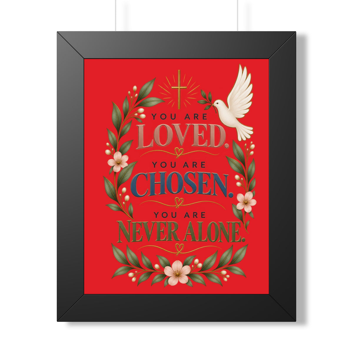 Framed Poster - "You Are Loved, You Are Chosen, You Are Never Alone" Inspirational Christian Wall Art