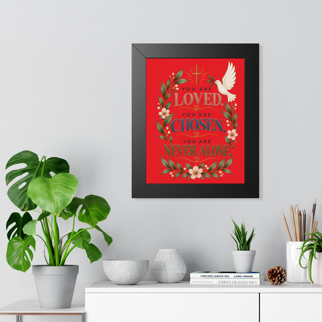 Framed Poster - "You Are Loved, You Are Chosen, You Are Never Alone" Inspirational Christian Wall Art
