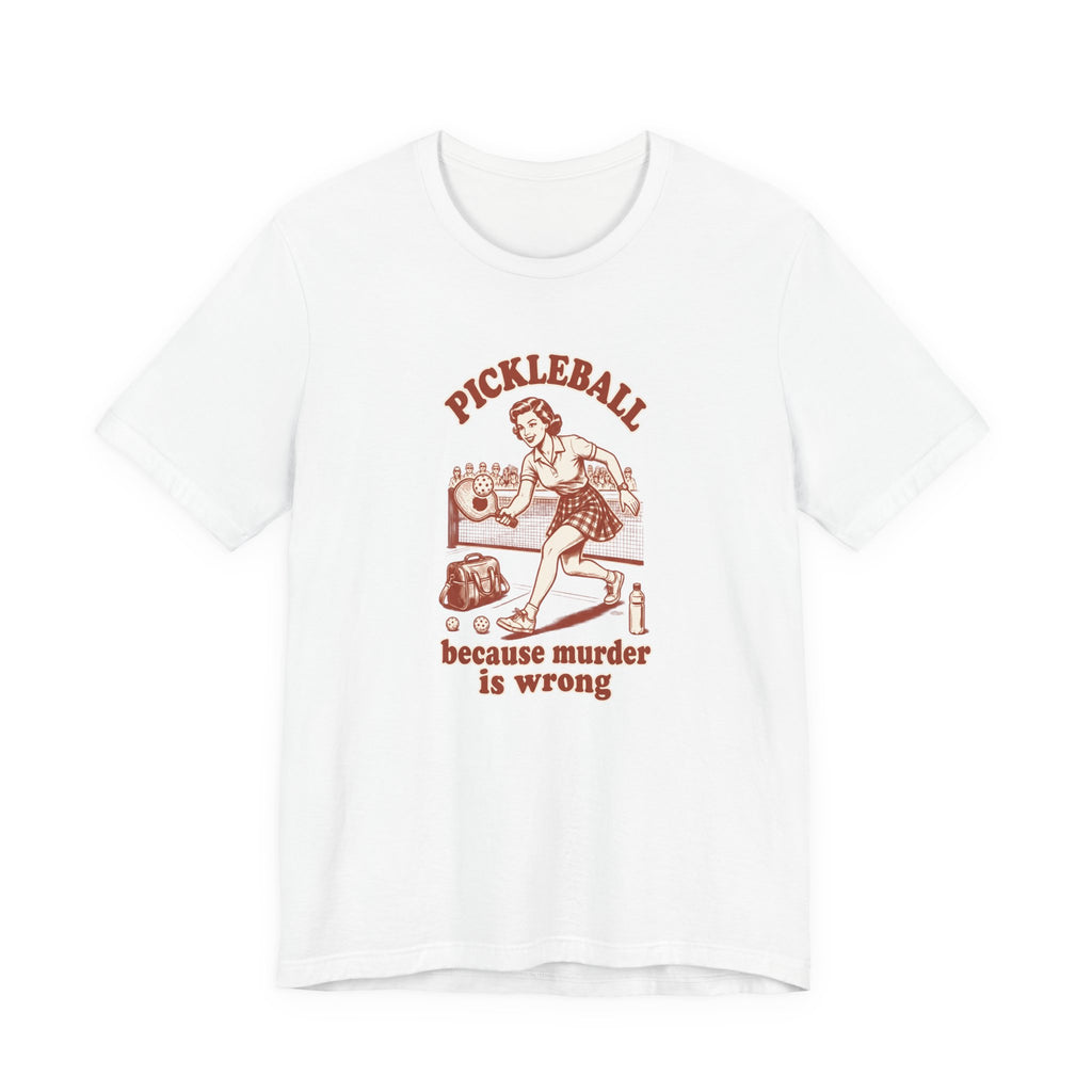 Because Murder Is Wrong - Pickleball Humor T-Shirt