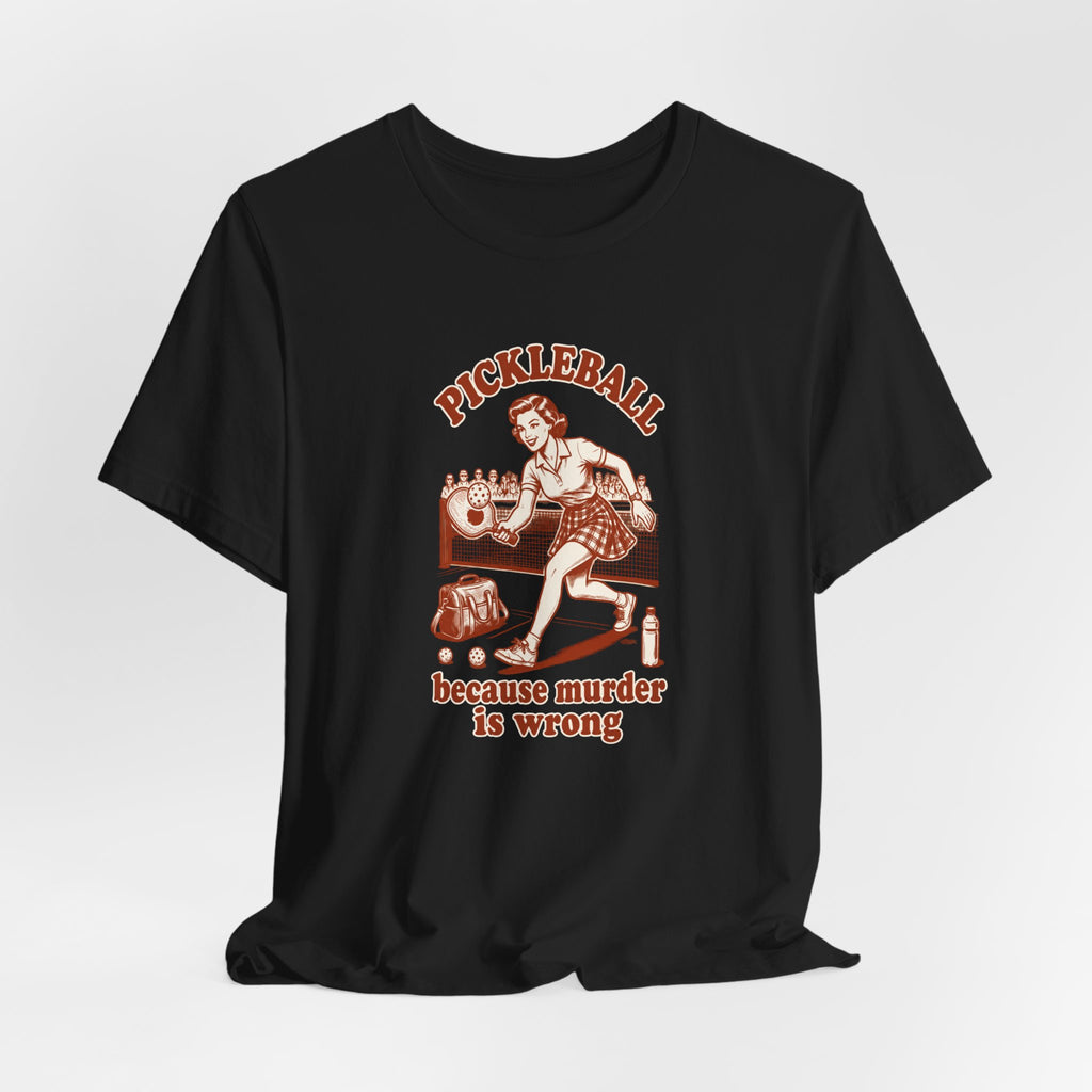 Because Murder Is Wrong - Pickleball Humor T-Shirt