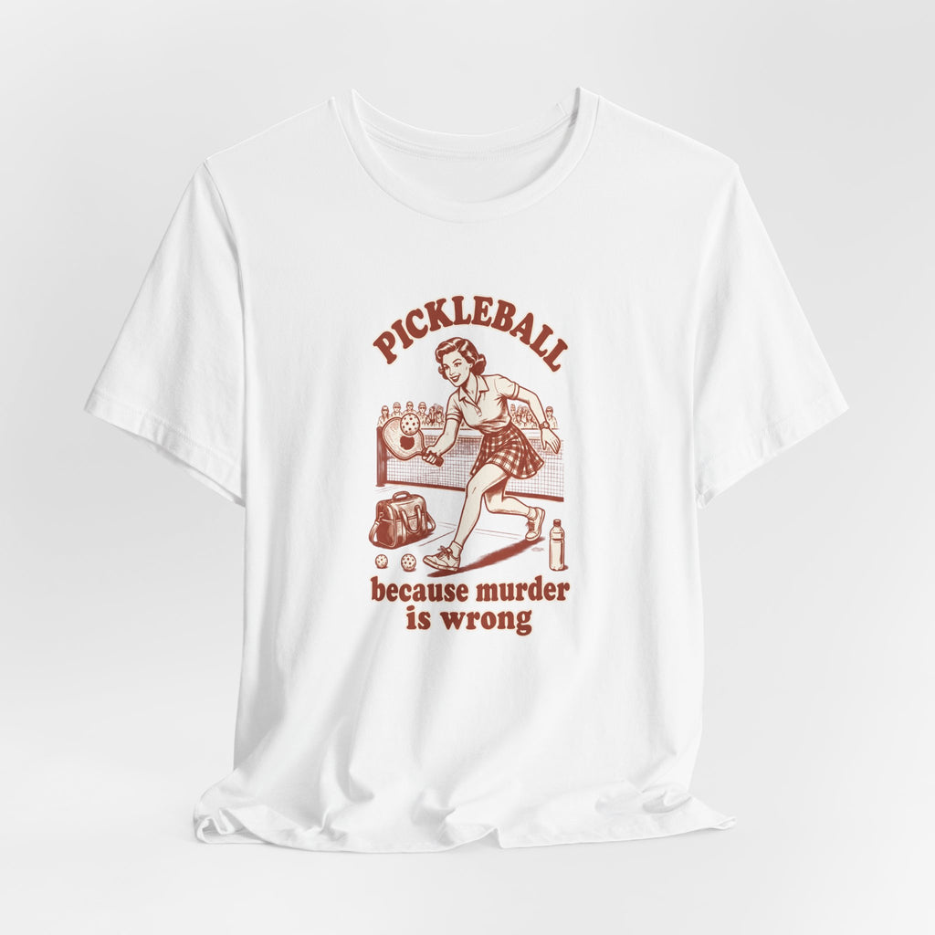 Because Murder Is Wrong - Pickleball Humor T-Shirt